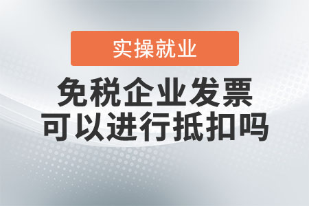 疫情期間免稅企業(yè)，發(fā)票可以進(jìn)行抵扣嗎？