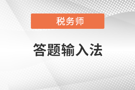 2020年稅務(wù)師考試答題輸入法有哪幾種？