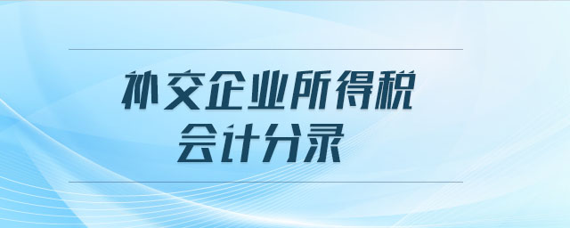補(bǔ)交企業(yè)所得稅會(huì)計(jì)分錄