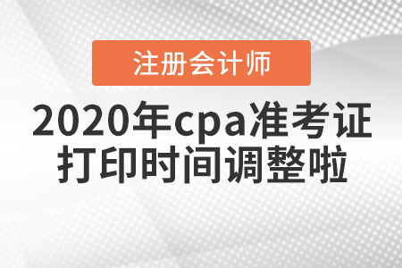 2020年cpa準(zhǔn)考證打印時間調(diào)整啦！