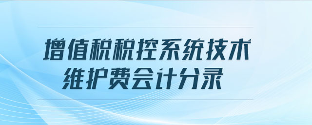 增值稅稅控系統(tǒng)技術(shù)維護費會計分錄