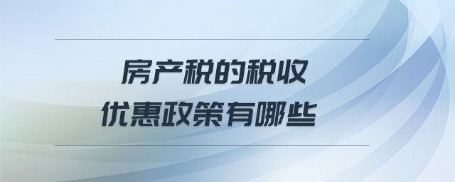 房產(chǎn)稅的稅收優(yōu)惠政策有哪些