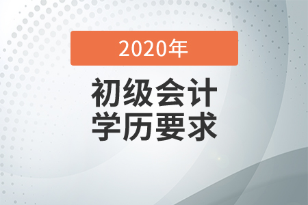 2020年初級(jí)的報(bào)名條件有學(xué)歷要求嗎？