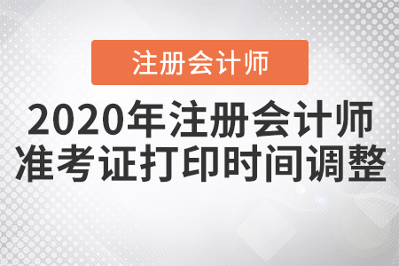 2020年注冊(cè)會(huì)計(jì)師準(zhǔn)考證打印時(shí)間調(diào)整啦！