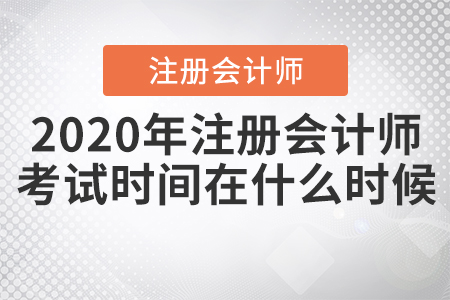 2020年注冊(cè)會(huì)計(jì)師考試時(shí)間在什么時(shí)候？