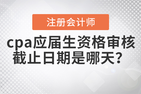 2020年cpa應屆生資格審核截止日期是哪天？