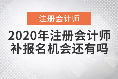 2020年注冊(cè)會(huì)計(jì)師補(bǔ)報(bào)名機(jī)會(huì)還有嗎？