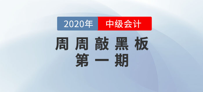 周周敲黑板-《中級(jí)會(huì)計(jì)實(shí)務(wù)》科目第一期