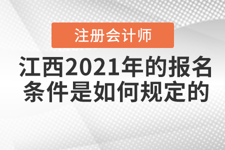 江西2021年注冊(cè)會(huì)計(jì)師的報(bào)名條件是如何規(guī)定的？