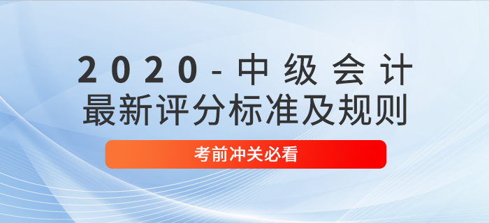 考前必讀：2020年中級會(huì)計(jì)考試最新評分標(biāo)準(zhǔn)及規(guī)則！沖關(guān)速看！
