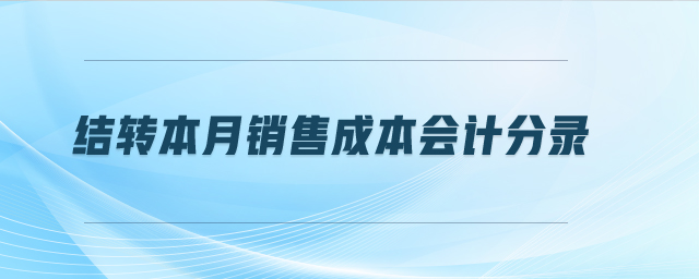 結(jié)轉(zhuǎn)本月銷售成本會(huì)計(jì)分錄