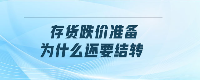 存貨跌價(jià)準(zhǔn)備為什么還要結(jié)轉(zhuǎn)