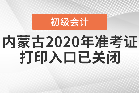 內(nèi)蒙古2020年初級會計考試準(zhǔn)考證打印入口已關(guān)閉！