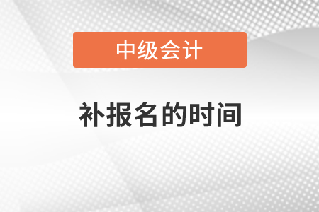 中級會計師補報名時間2021年是什么時候？