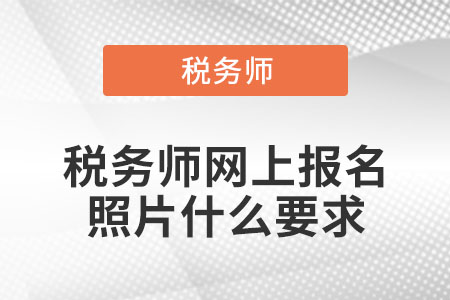 稅務(wù)師網(wǎng)上報名照片什么要求