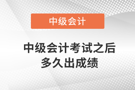 中級(jí)會(huì)計(jì)考試之后多久出成績(jī)？