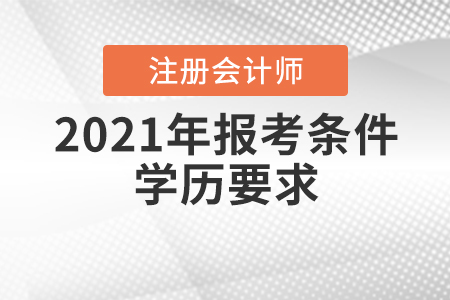 2021年注冊會(huì)計(jì)師報(bào)考條件學(xué)歷要求是如何規(guī)定的？