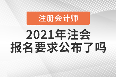 2021年注會報名要求公布了嗎？