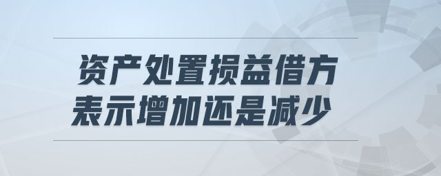 資產處置損益借方表示增加還是減少