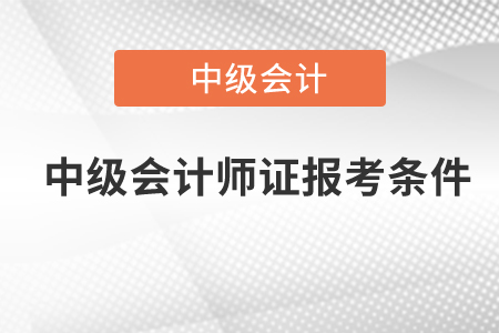 中級會計(jì)師證報(bào)考條件