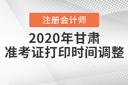 2020年甘肅注冊(cè)會(huì)計(jì)師準(zhǔn)考證打印時(shí)間調(diào)整！