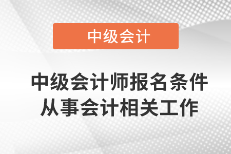 中級會計師報名條件從事會計相關工作需要幾年？