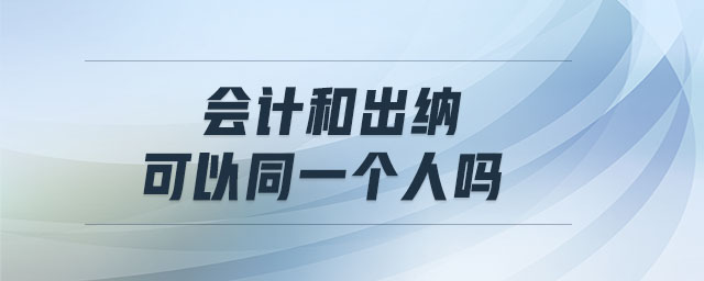 會計(jì)和出納可以同一個(gè)人嗎
