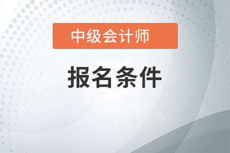 中級(jí)會(huì)計(jì)報(bào)考條件要求是什么，不了解的快看看吧