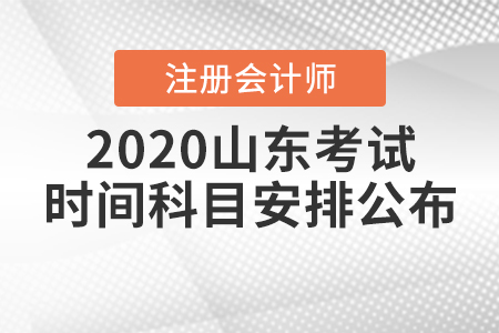 2020山東注冊(cè)會(huì)計(jì)師考試時(shí)間科目安排公布！