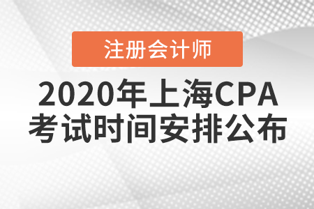 2020年上海CPA考試時(shí)間安排公布！
