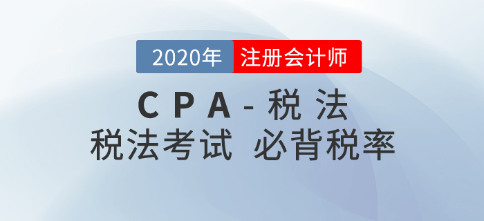 2020年CPA稅法考試必背稅率大全，內(nèi)附考前答疑