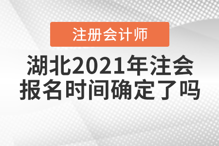 湖北2021年注會報名時間確定了嗎？
