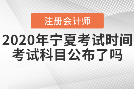 2020年寧夏CPA考試時間考試科目公布了嗎？