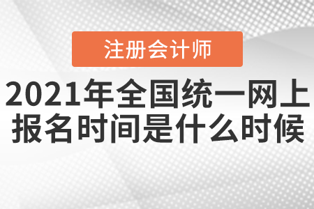 2021年全國(guó)注冊(cè)會(huì)計(jì)師統(tǒng)一網(wǎng)上報(bào)名時(shí)間是什么時(shí)候？