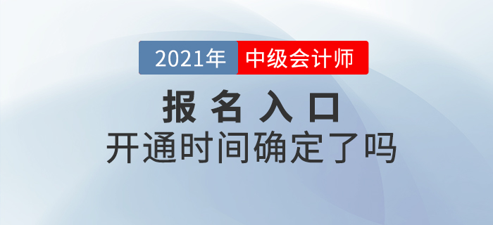 2021年中級(jí)會(huì)計(jì)師考試報(bào)名入口開通時(shí)間確定了嗎？