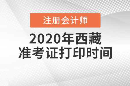 2020年西藏注冊(cè)會(huì)計(jì)師準(zhǔn)考證打印時(shí)間是什么時(shí)候？