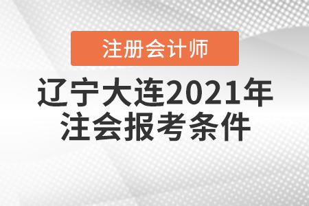 遼寧大連2021年注會(huì)報(bào)考條件是什么？