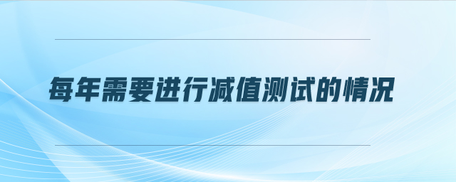 每年需要進(jìn)行減值測試的情況