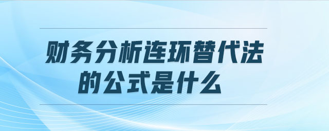 財(cái)務(wù)分析連環(huán)替代法的公式是什么