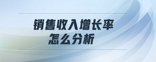 銷售收入增長(zhǎng)率怎么分析
