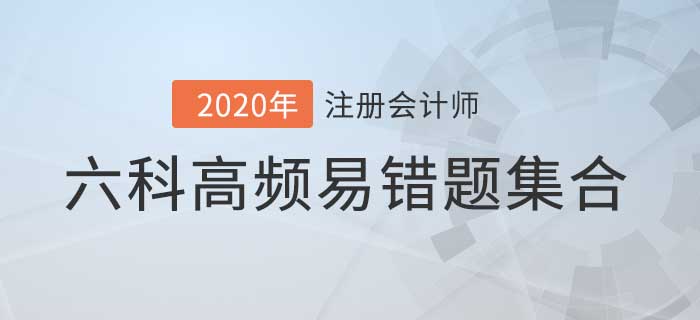 2020年注會(huì)考前必做的高頻易錯(cuò)題，六科都在這兒了！