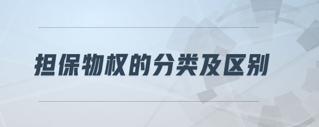 擔保物權(quán)的分類及區(qū)別