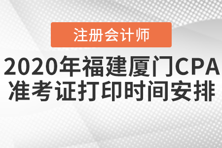 2020年福建廈門CPA準(zhǔn)考證打印時間安排