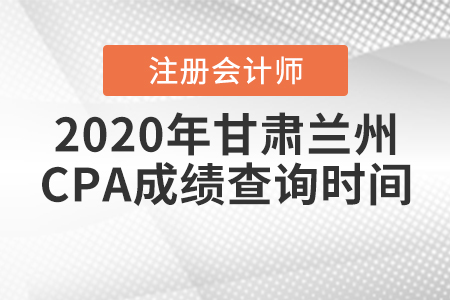 2020年甘肅蘭州CPA成績查詢時間