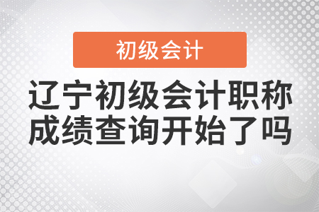 遼寧初級會計職稱成績查詢開始了嗎？