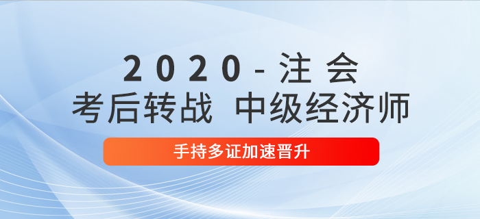 2020年注會考后轉(zhuǎn)戰(zhàn)中級經(jīng)濟(jì)師，手持多證加速晉升！