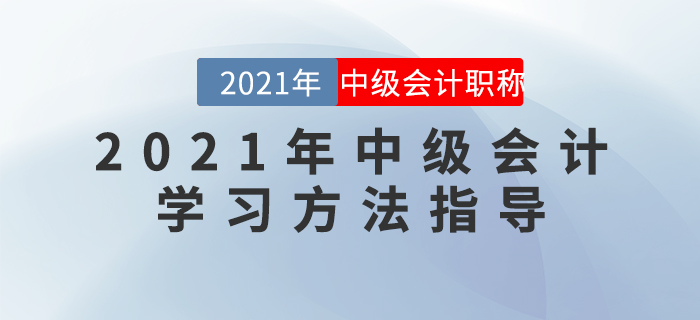 2021年中級會計學(xué)習(xí)方法指導(dǎo)
