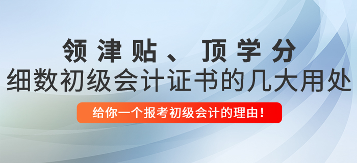 領(lǐng)津貼、頂學(xué)分，細數(shù)初級會計證書的幾大用處！