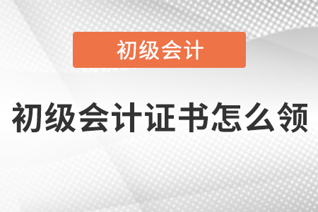 初級會計(jì)證書怎么領(lǐng)