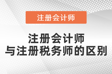 注冊會計(jì)師與注冊稅務(wù)師的區(qū)別是什么